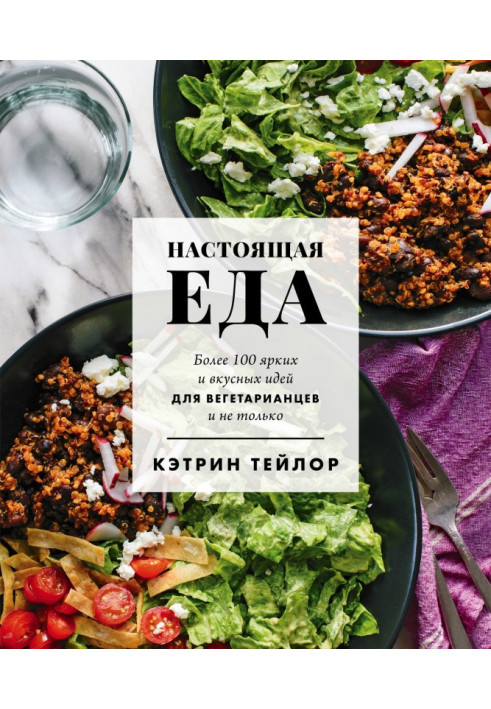 Настоящая еда. Более 100 ярких и вкусных идей для вегетарианцев и не только