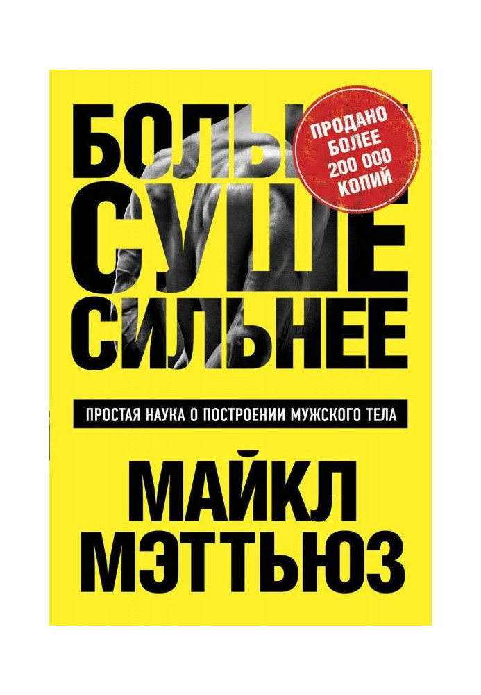 Більше. Сухіше. Сильніше. Проста наука про побудову чоловічого тіла