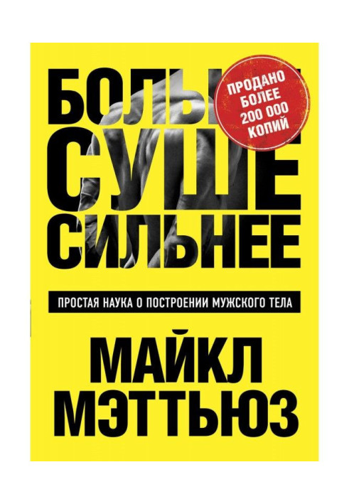 Більше. Сухіше. Сильніше. Проста наука про побудову чоловічого тіла