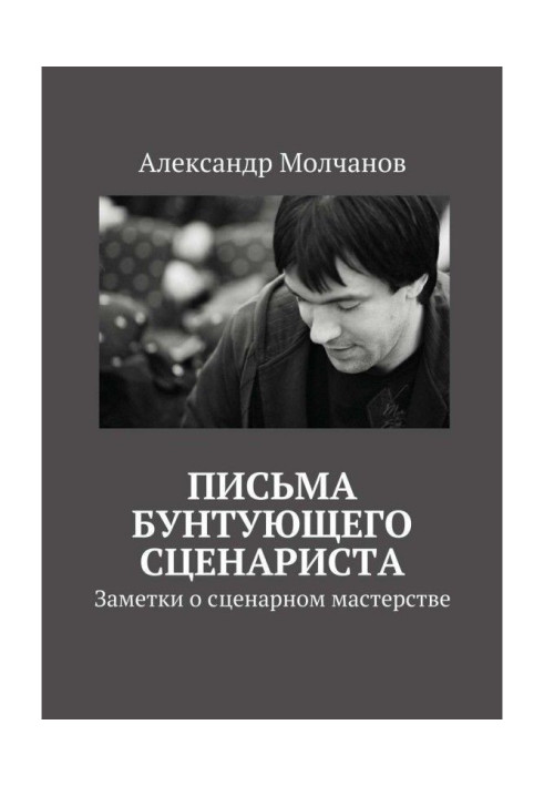 Письма бунтующего сценариста. Заметки о сценарном мастерстве