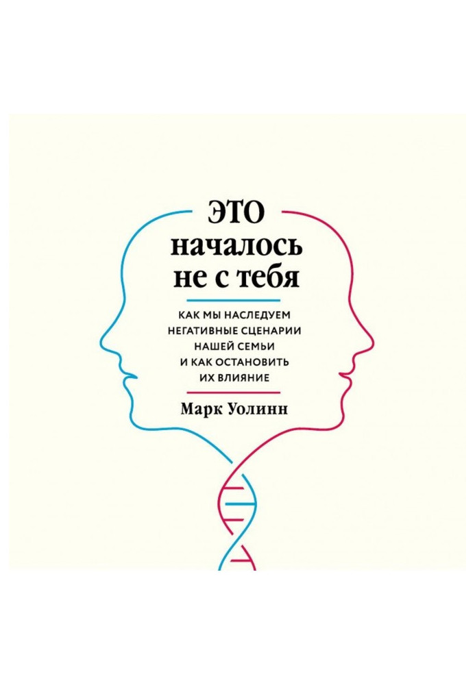 Это началось не с тебя. Как мы наследуем негативные сценарии нашей семьи и как остановить их влияние