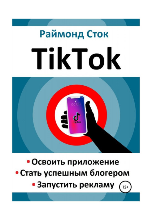 TikTok. Освоїти додаток. Стати успішним блогером. Запустити рекламу