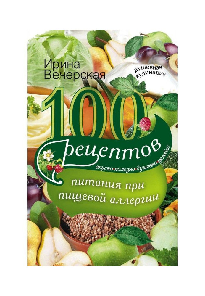 100 рецептов питания при пищевой аллергии. Вкусно, полезно, душевно, целебно