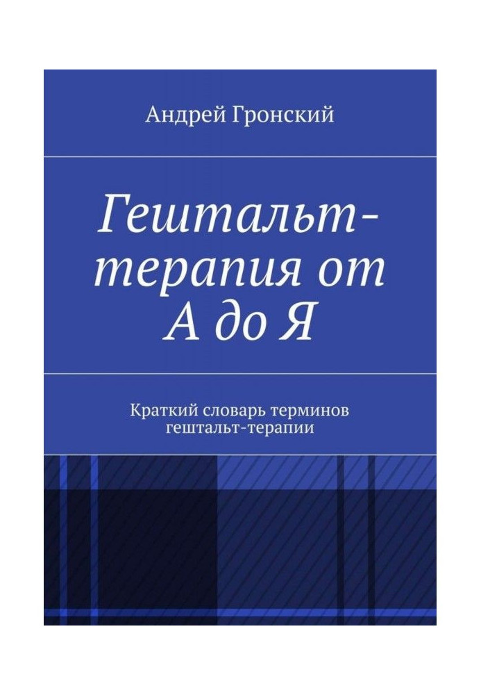 Гештальт-терапія від А до Я. Короткий словник термінів гештальт-терапии