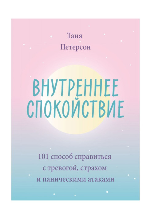 Внутреннее спокойствие. 101 способ справиться с тревогой, страхом и паническими атаками