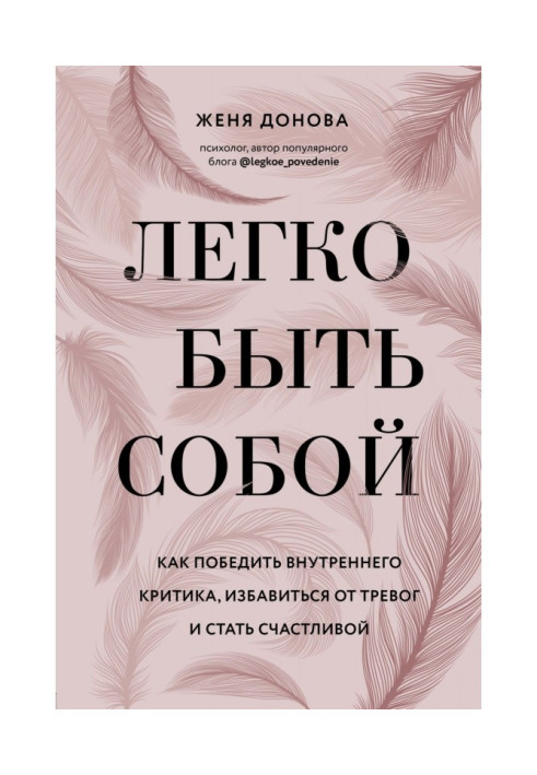 Легко бути собою. Як перемогти внутрішнього критика, позбавитися від тривог і стати щасливою