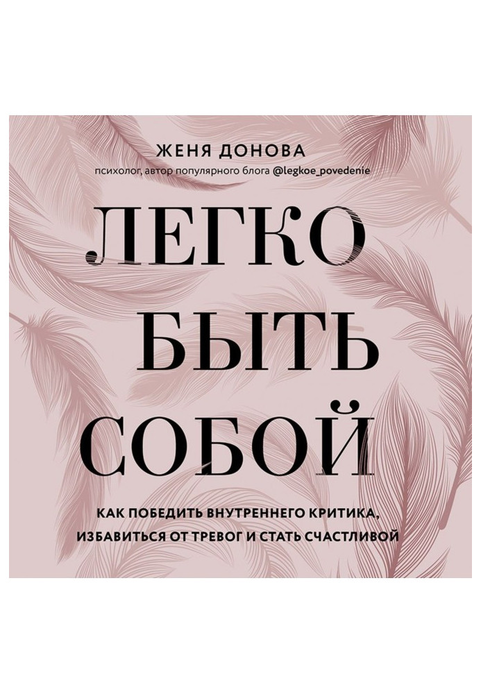 Легко бути собою. Як перемогти внутрішнього критика, позбавитися від тривог і стати щасливою