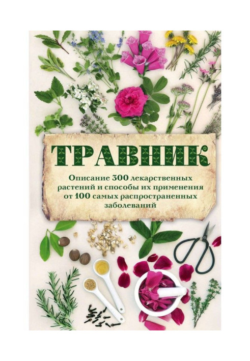 Herbalist. Description of 300 medicinal plants and how to use them from the 100 most common diseases