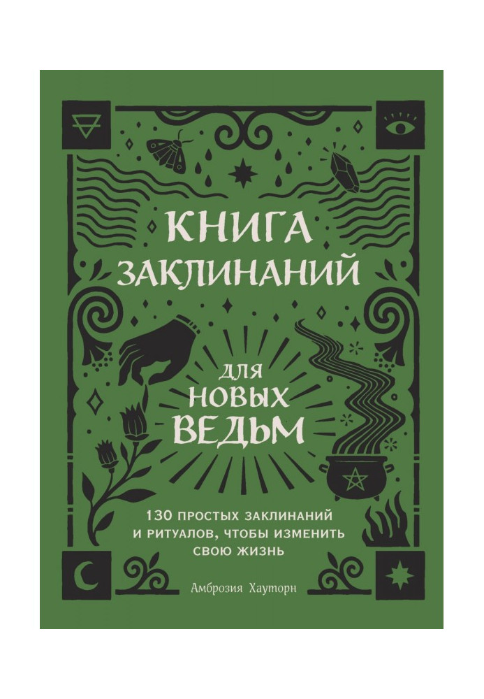 Книга заклинань для нових відьом. 130 простих заклинань і ритуалів, щоб змінити своє життя