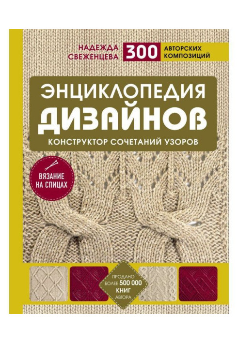 Энциклопедия дизайнов для вязания на спицах. Конструктор сочетаний узоров. 300 авторских композиций