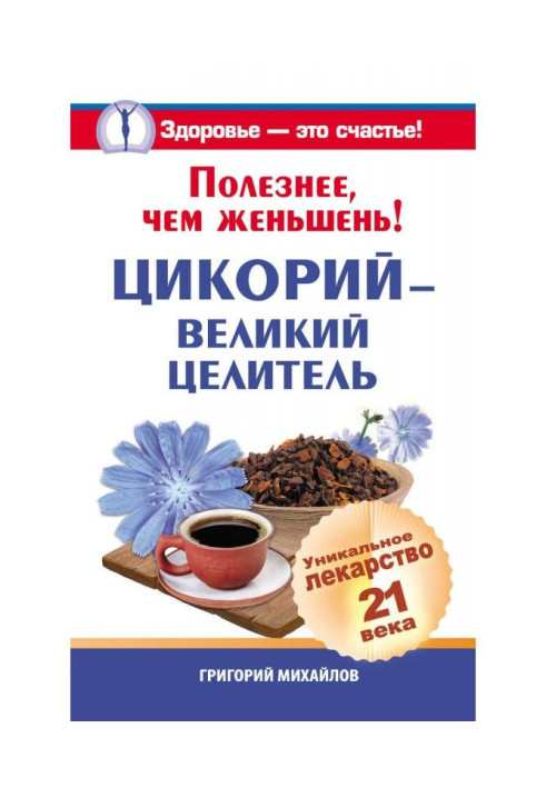 Корисніше, ніж женьшень! Цикорій – великий цілитель. Унікальні ліки 21 століття