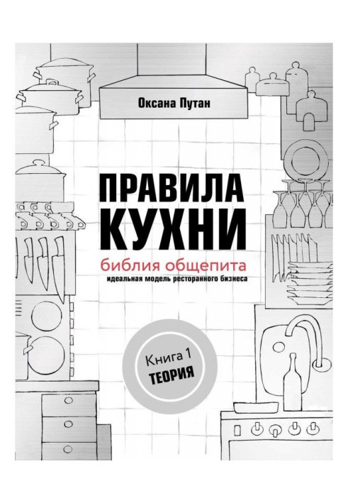 Правила кухні : біблія громадського харчування. Ідеальна модель ресторанного бізнесу. Книга 1: Теорія