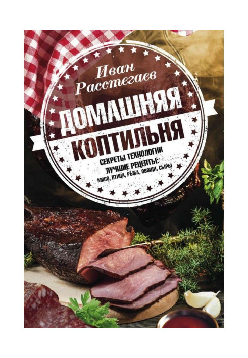 Домашня коптильня. Секрети технології. Кращі рецепти: м'ясо, птах, риба, овочі, сири