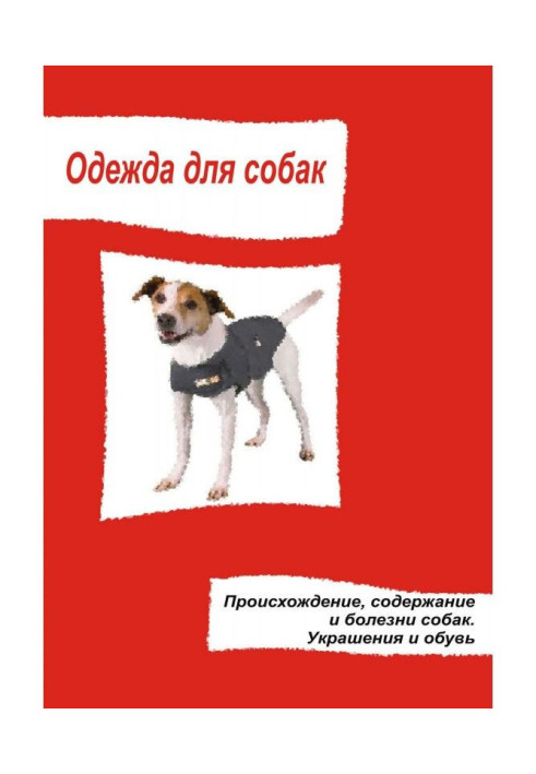 Clothes for dogs. Origin, maintenance and diseases of dogs. Jewelry and shoes