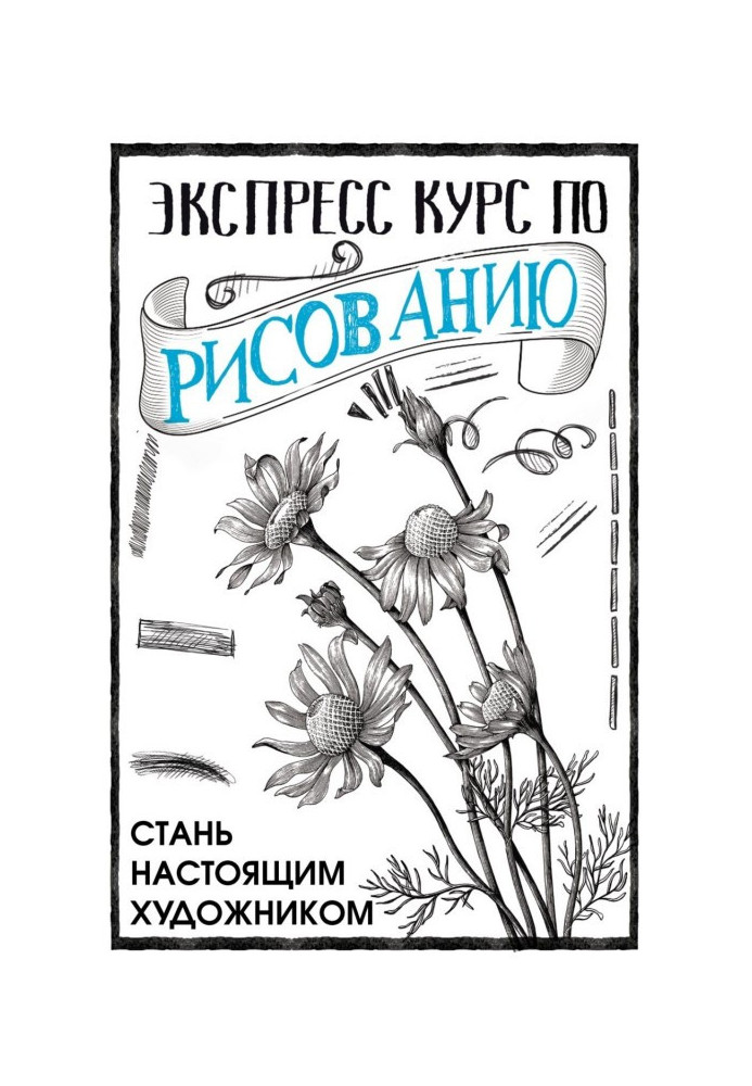 Экспресс курс по рисованию. Стань настоящим художником