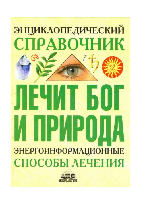 Енциклопедичний довідник. Лікує Бог і Природа. Енергоінформаційні способи лікування