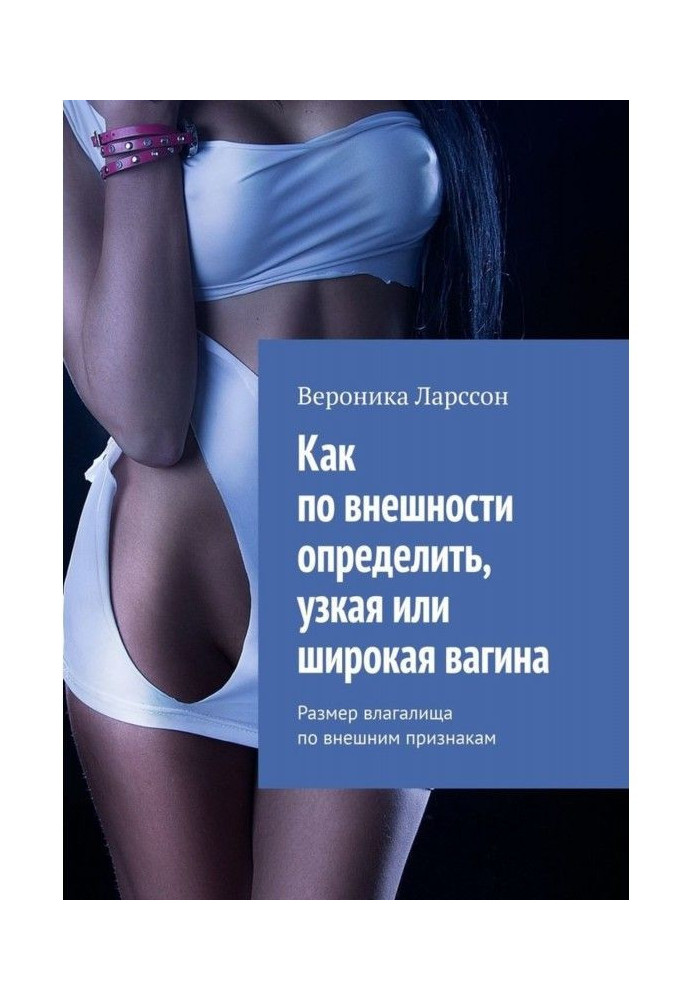 Как по внешности определить, узкая или широкая вагина. Размер влагалища по внешним признакам