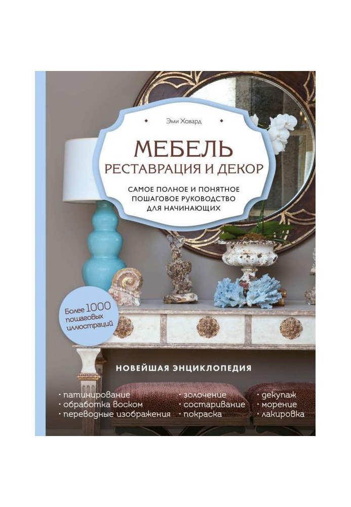 Меблі. Реставрація і декор. Найповніше і зрозуміліше покрокове керівництво для початківців