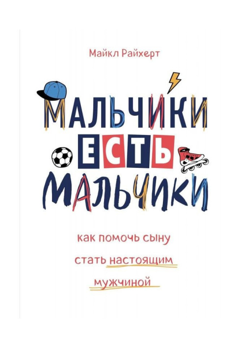 Мальчики есть мальчики. Как помочь сыну стать настоящим мужчиной