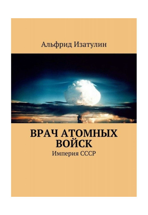 Врач атомных войск. В Министерстве среднего машиностроения (атомная промышленность) была своя медицина, в т. ч. военная