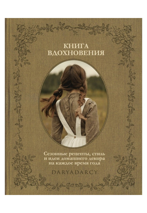 Книга вдохновения. Сезонные рецепты, стиль и идеи домашнего декора на каждое время года