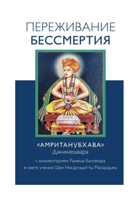 Переживание бессмертия. «Амританубхава» Джнянешвара с комментарием Р. Балсекара