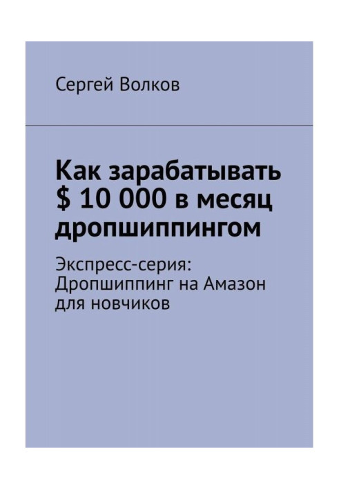 Как зарабатывать $ 10 000 в месяц дропшиппингом. Экспресс-серия: Дропшиппинг на Амазон для новчиков