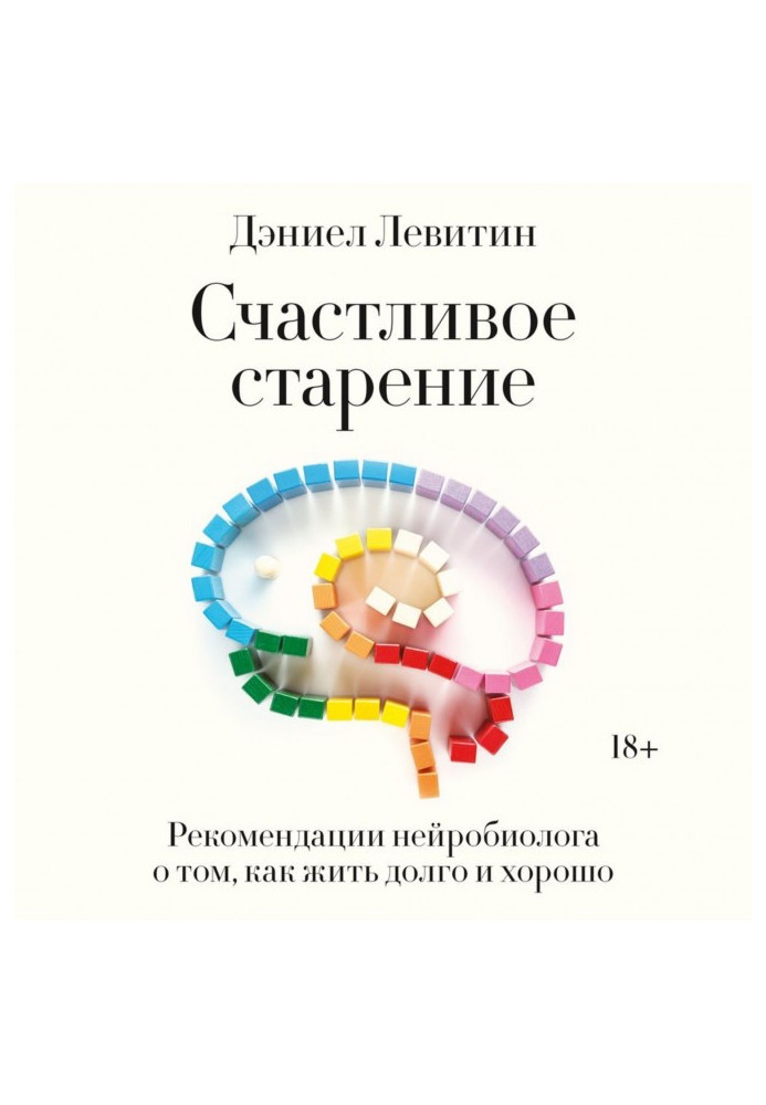 Щасливе старіння. Рекомендації нейробіолога про те, як жити довго та добре