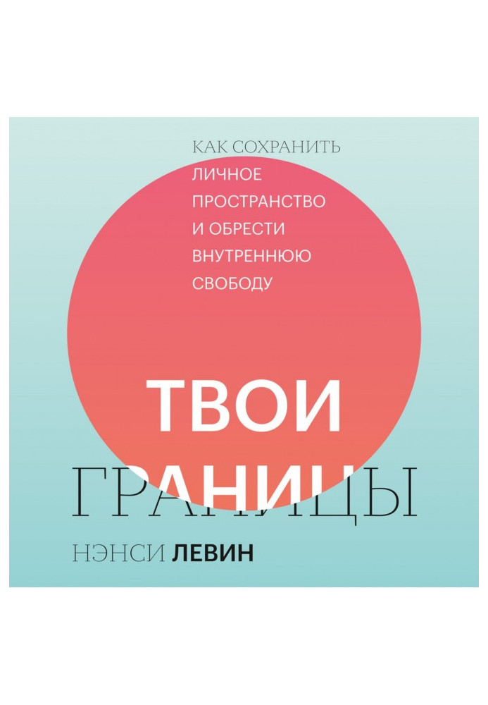 Твои границы. Как сохранить личное пространство и обрести внутреннюю свободу