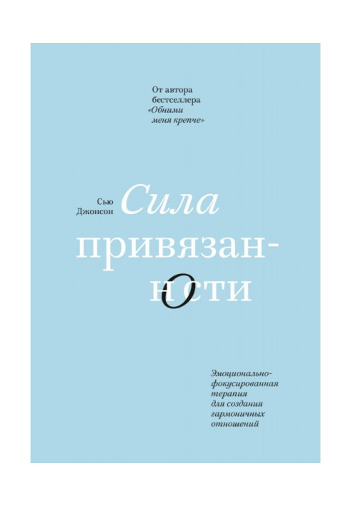 Сила привязанности. Эмоционально-фокусированная терапия для создания гармоничных отношений