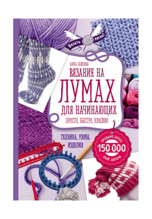 Knitting on лумах for beginners. Simply, quickly, beautifully. Technique, patterns, wares