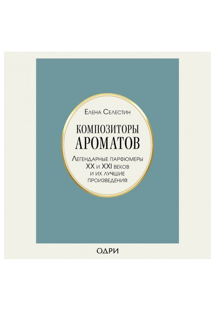 Композиторы ароматов. Легендарные парфюмеры ХХ и XXI веков и их лучшие произведения