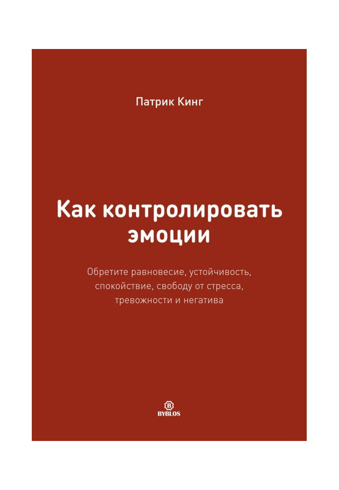 Как контролировать эмоции. Обретите равновесие, устойчивость, спокойствие, свободу от стресса, тревожности и негатива