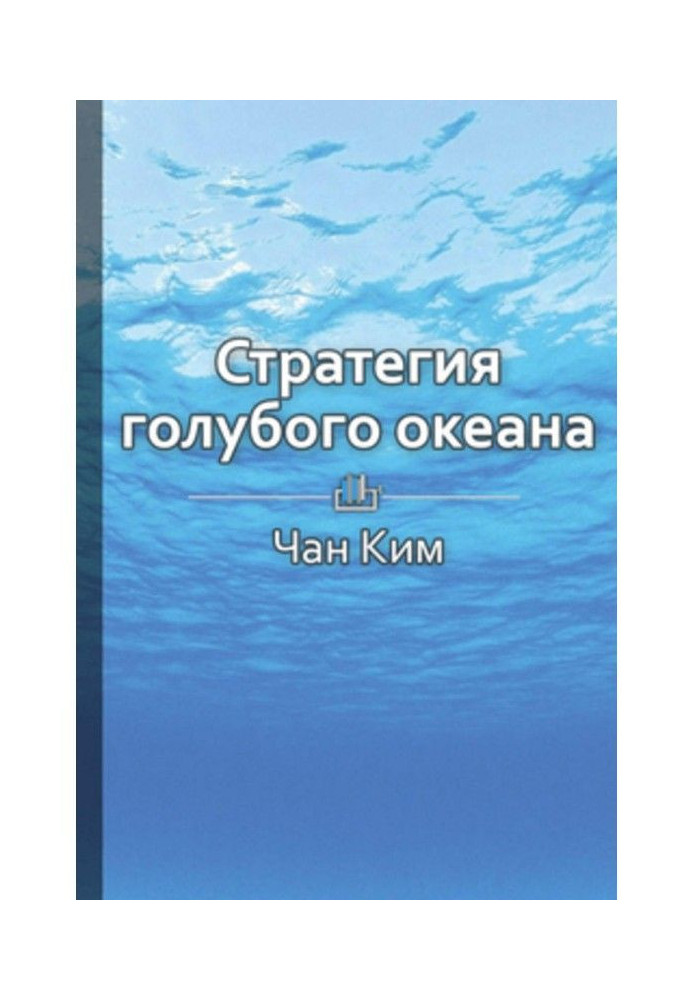 Короткий зміст "Стратегія блакитного океану. Як знайти або створити ринок, вільний від інших гравців"