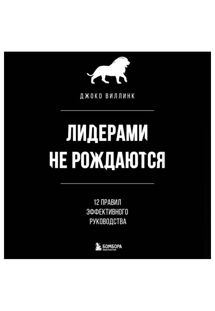 Лидерами не рождаются. 12 правил эффективного руководства