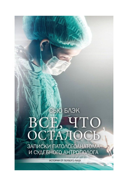 Все, що залишилося. Записки патологоанатома і судового антрополога