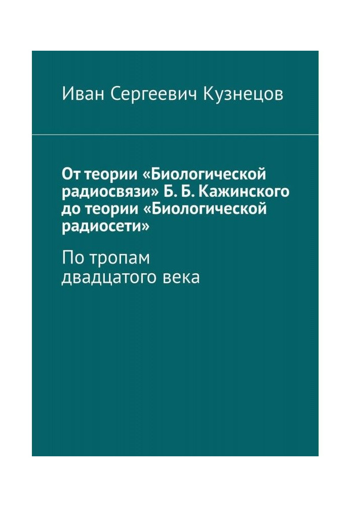 От теории «Биологической радиосвязи» Б. Б. Кажинского до теории «Биологической радиосети». По тропам двадцатого века