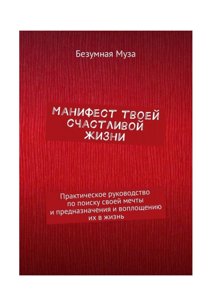 Манифест твоей счастливой жизни. Практическое руководство по поиску своей мечты и предназначения и воплощению их...