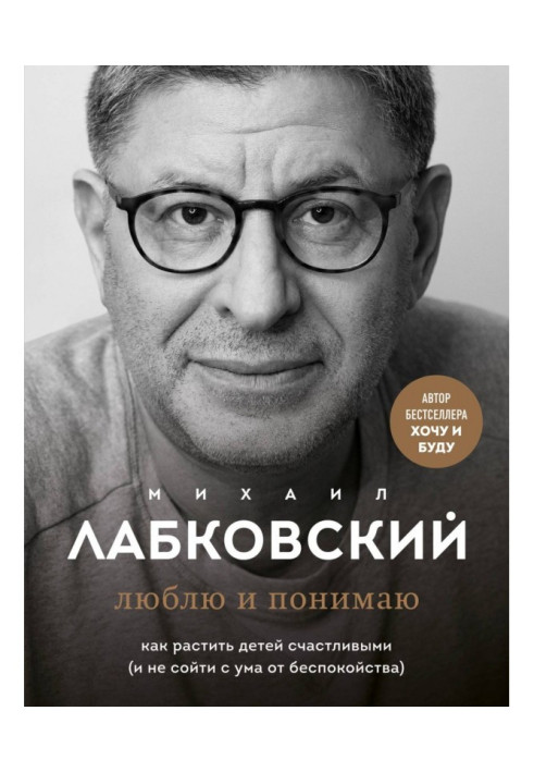 Люблю и понимаю. Как растить детей счастливыми (и не сойти с ума от беспокойства)