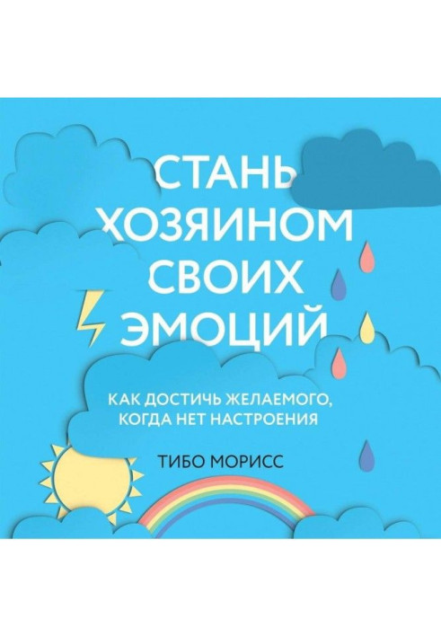 Стань господарем своїх емоцій. Як досягти бажаного, коли немає настрою
