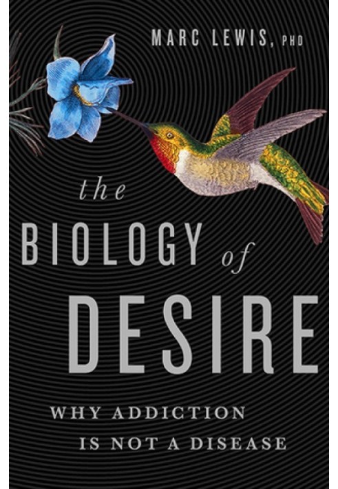 The Biology of Desire: Why Addiction Is Not a Disease