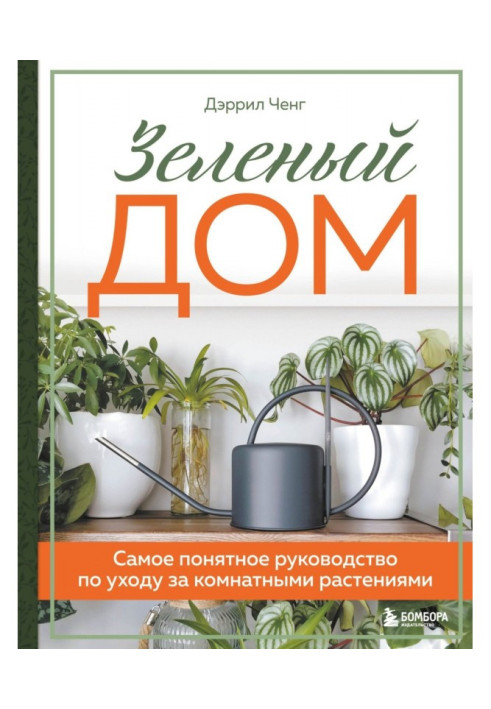 Зелений будинок. Найзрозуміліший посібник з догляду за кімнатними рослинами