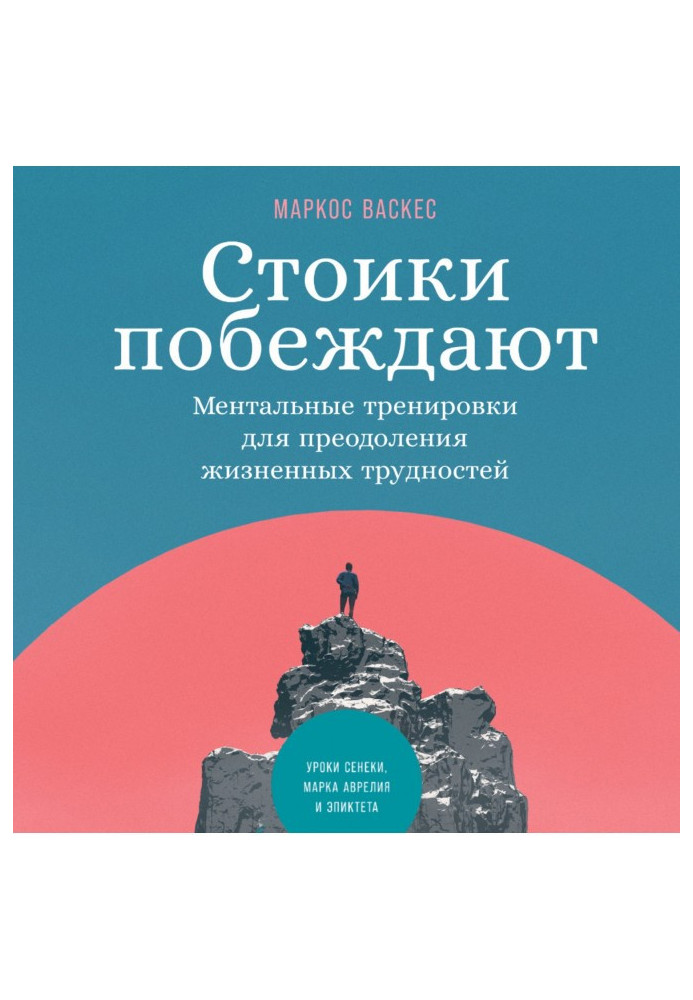 Стоики побеждают. Ментальные тренировки для преодоления жизненных трудностей