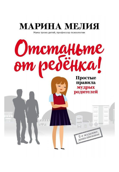 Відстаньте від дитини! Прості правила мудрих батьків. Друге видання, доповнене