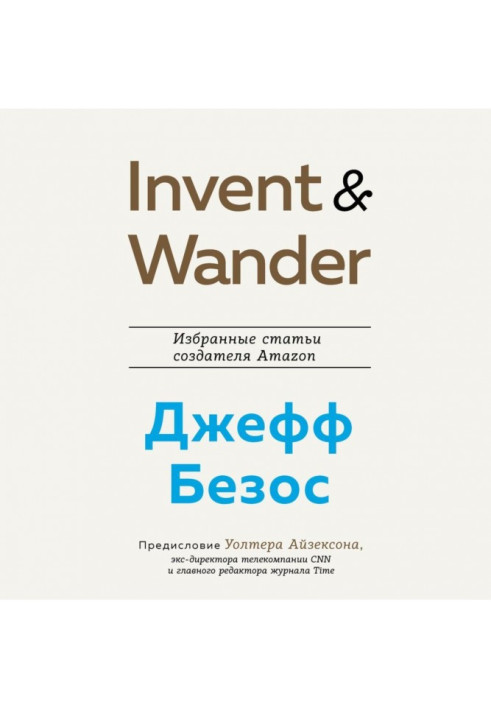 Invent and Wander. Избранные статьи создателя Amazon Джеффа Безоса