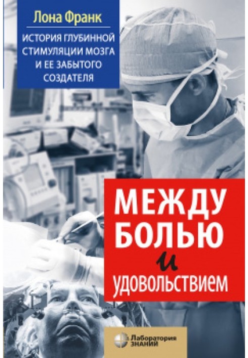 Между болью и удовольствием. История глубинной стимуляции мозга и его забытого создателя