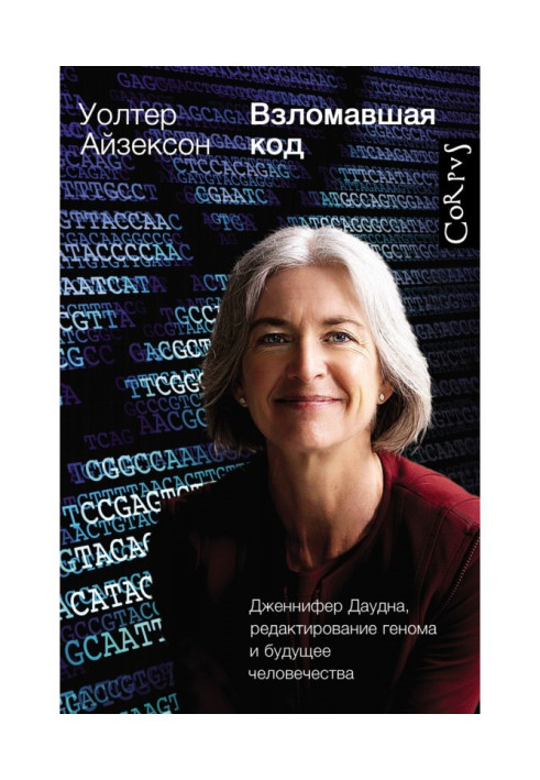 Взломавшая код. Дженнифер Даудна, редактирование генома и будущее человечества