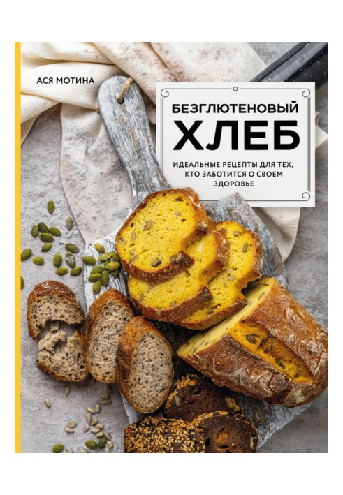 Безглютеновий хліб. Ідеальні рецепти для тих, хто дбає про своє здоров'я.