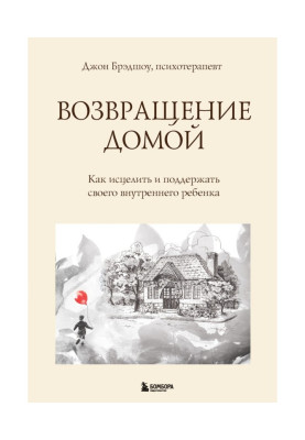 Возвращение домой. Как исцелить и поддержать своего внутреннего ребенка