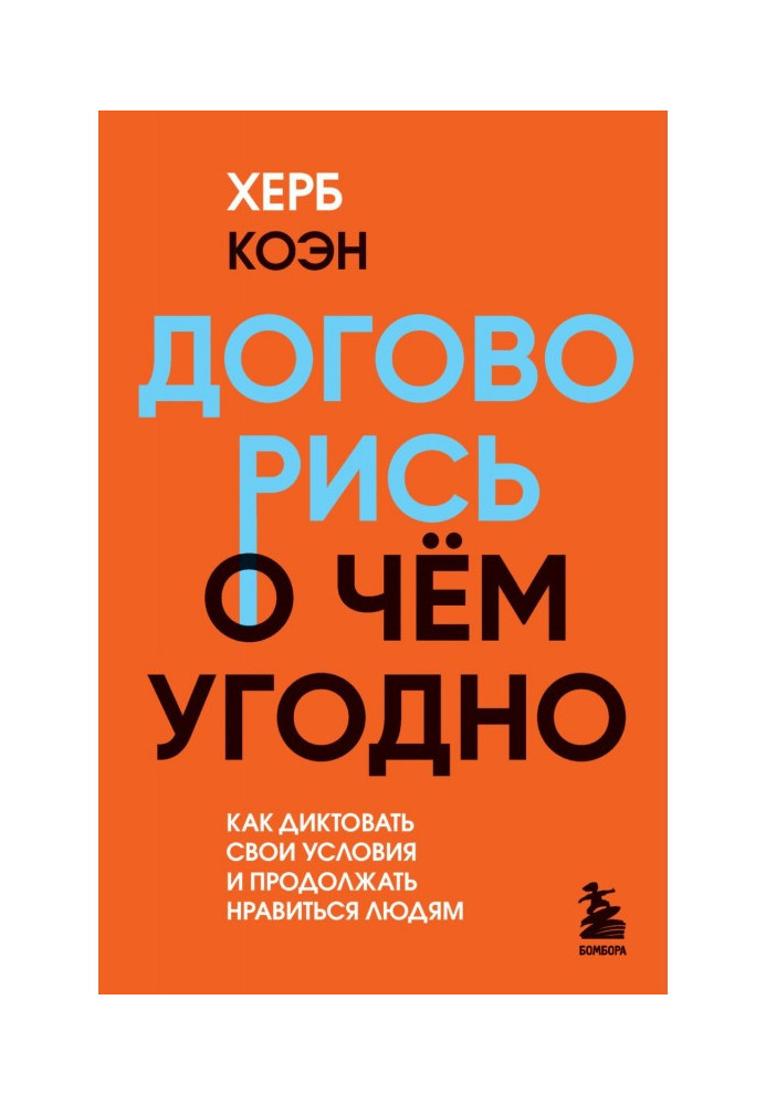 Договорись о чем угодно. Как диктовать свои условия и продолжать нравиться людям